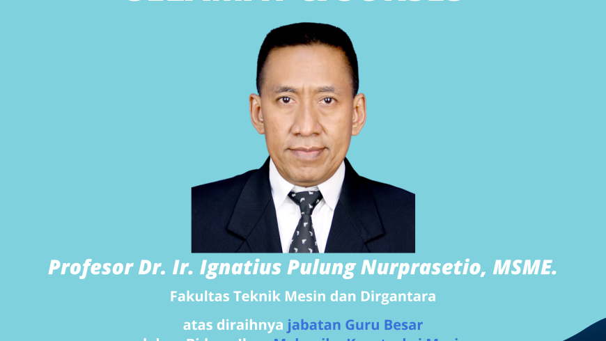 Selamat dan Sukses Prof. Dr. Ir. Ignatius Pulung Nurprasetio, MSME.